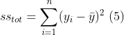 ss_{tot}=\sum_{i=1}^{n}(y_{i}-\bar{y})^2\;(5)
